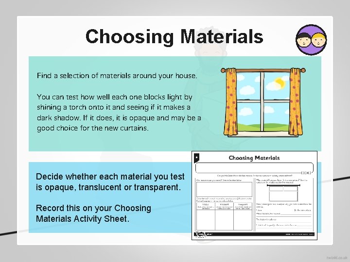 Choosing Materials Find a selection of materials around your house. You can test how