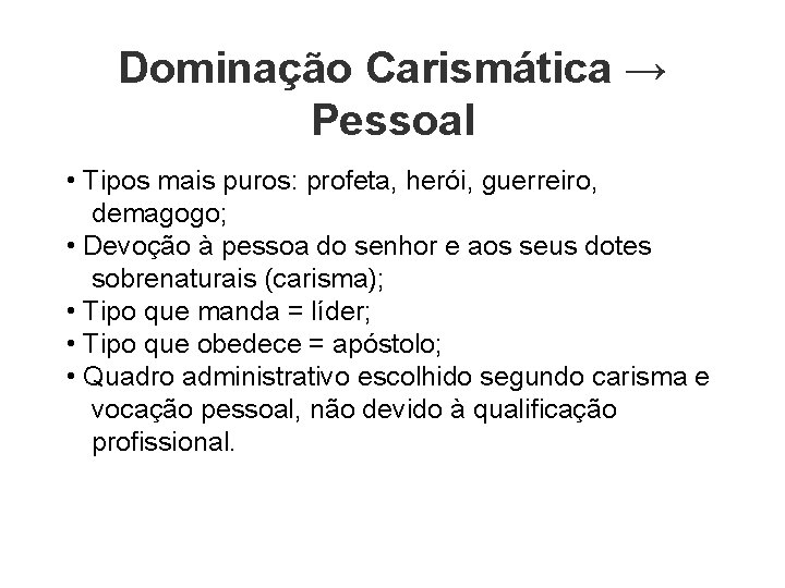 Dominação Carismática → Pessoal • Tipos mais puros: profeta, herói, guerreiro, demagogo; • Devoção