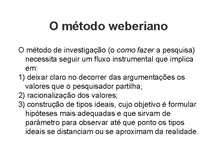 O método weberiano O método de investigação (o como fazer a pesquisa) necessita seguir