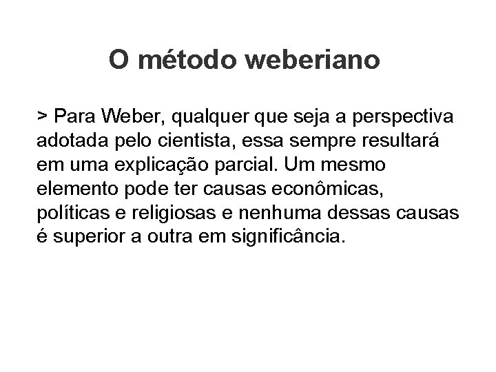 O método weberiano > Para Weber, qualquer que seja a perspectiva adotada pelo cientista,
