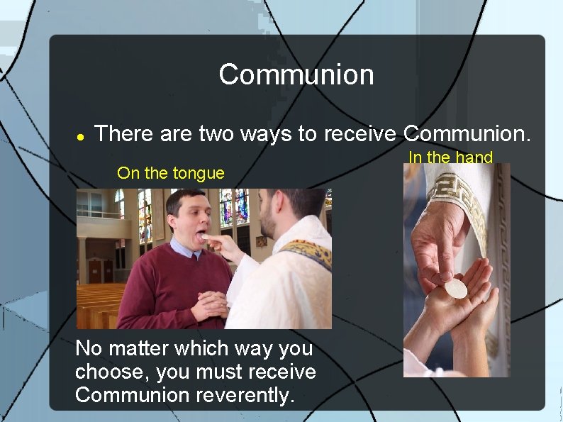 Communion There are two ways to receive Communion. On the tongue No matter which