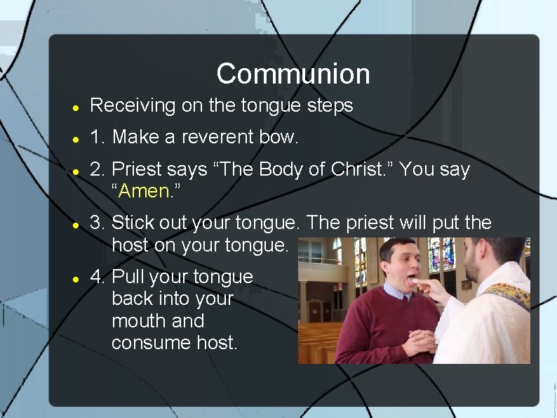 Communion Receiving on the tongue steps 1. Make a reverent bow. 2. Priest says