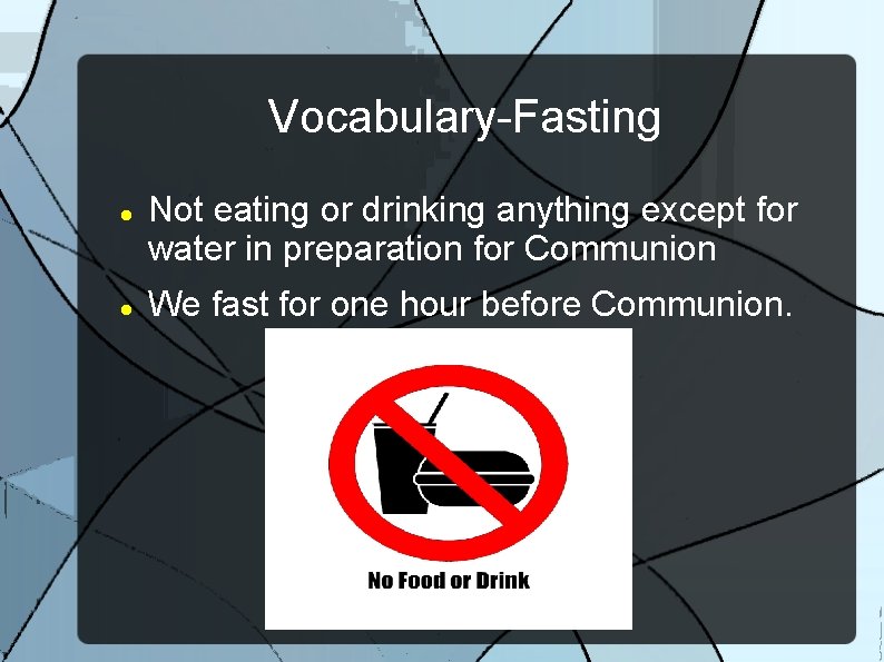 Vocabulary-Fasting Not eating or drinking anything except for water in preparation for Communion We