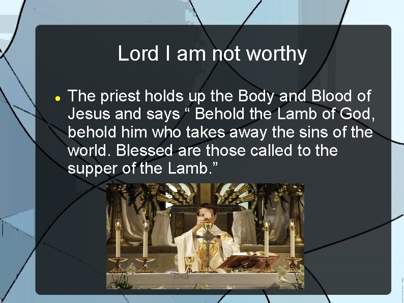 Lord I am not worthy The priest holds up the Body and Blood of