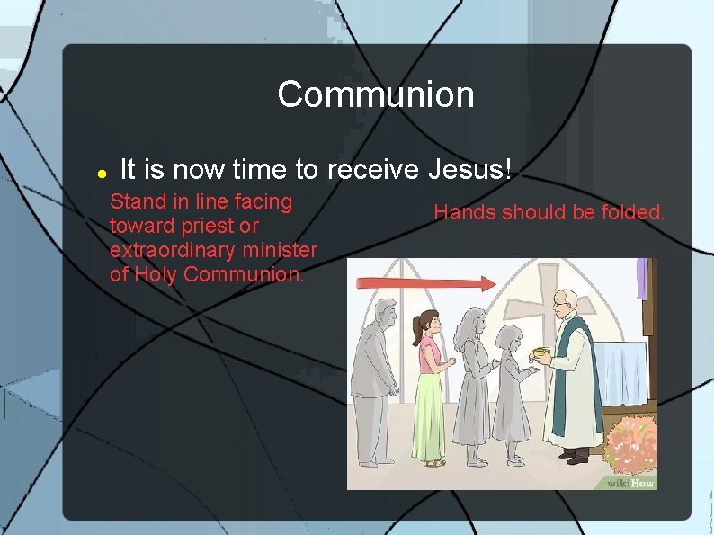 Communion It is now time to receive Jesus! Stand in line facing toward priest