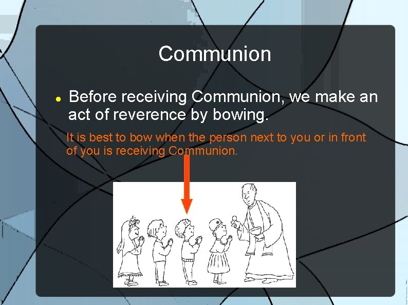 Communion Before receiving Communion, we make an act of reverence by bowing. It is