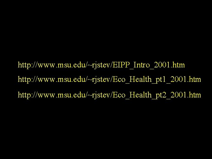 http: //www. msu. edu/~rjstev/EIPP_Intro_2001. htm http: //www. msu. edu/~rjstev/Eco_Health_pt 1_2001. htm http: //www. msu.