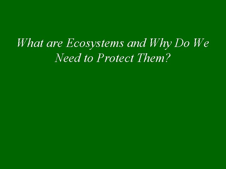 What are Ecosystems and Why Do We Need to Protect Them? 