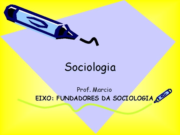 Sociologia Prof. Marcio EIXO: FUNDADORES DA SOCIOLOGIA 