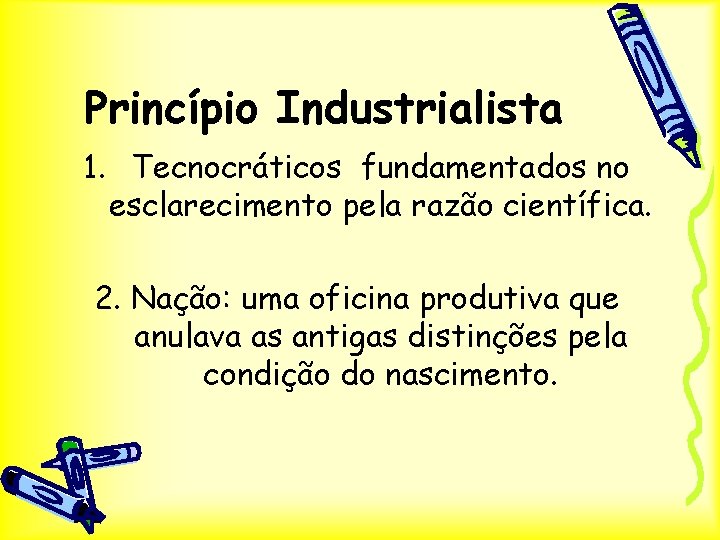 Princípio Industrialista 1. Tecnocráticos fundamentados no esclarecimento pela razão científica. 2. Nação: uma oficina