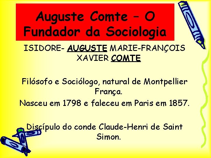 Auguste Comte – O Fundador da Sociologia ISIDORE- AUGUSTE MARIE-FRANÇOIS XAVIER COMTE Filósofo e