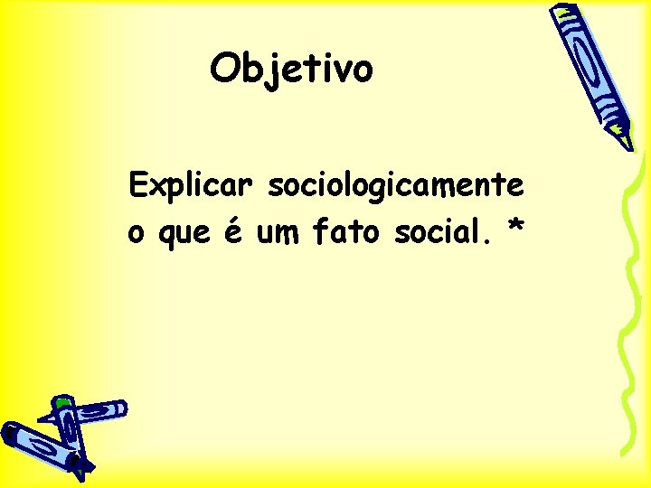 Objetivo Explicar sociologicamente o que é um fato social. * 