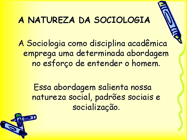 A NATUREZA DA SOCIOLOGIA A Sociologia como disciplina acadêmica emprega uma determinada abordagem no