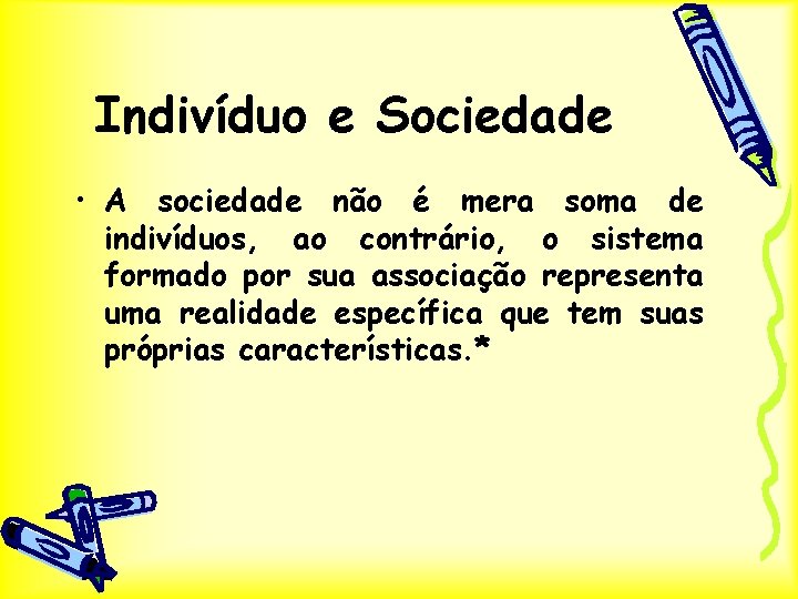 Indivíduo e Sociedade • A sociedade não é mera soma de indivíduos, ao contrário,