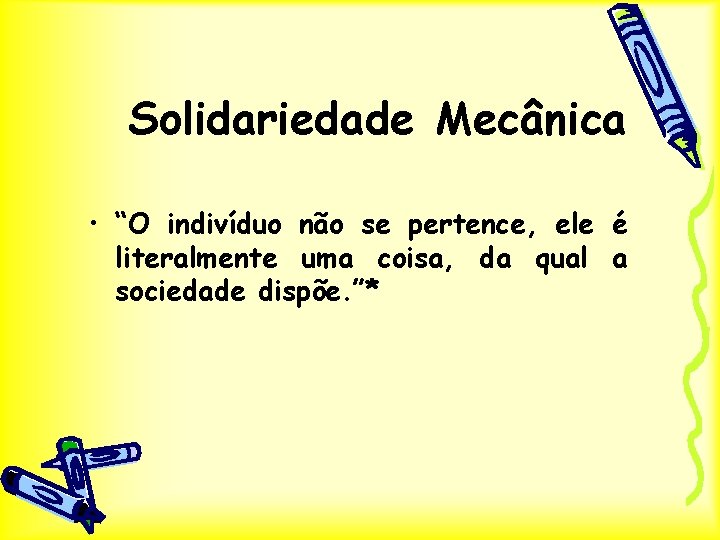 Solidariedade Mecânica • “O indivíduo não se pertence, ele é literalmente uma coisa, da