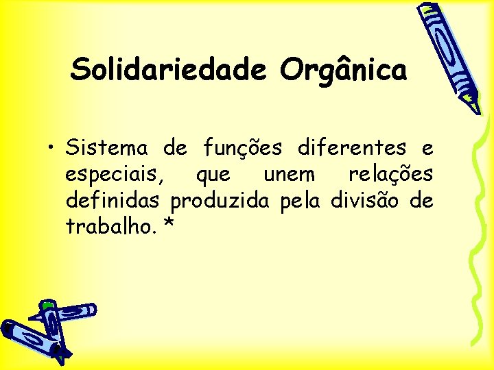 Solidariedade Orgânica • Sistema de funções diferentes e especiais, que unem relações definidas produzida