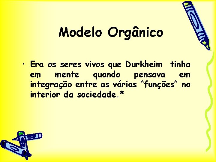 Modelo Orgânico • Era os seres vivos que Durkheim tinha em mente quando pensava