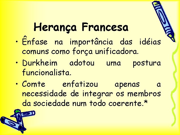 Herança Francesa • Ênfase na importância das idéias comuns como força unificadora. • Durkheim