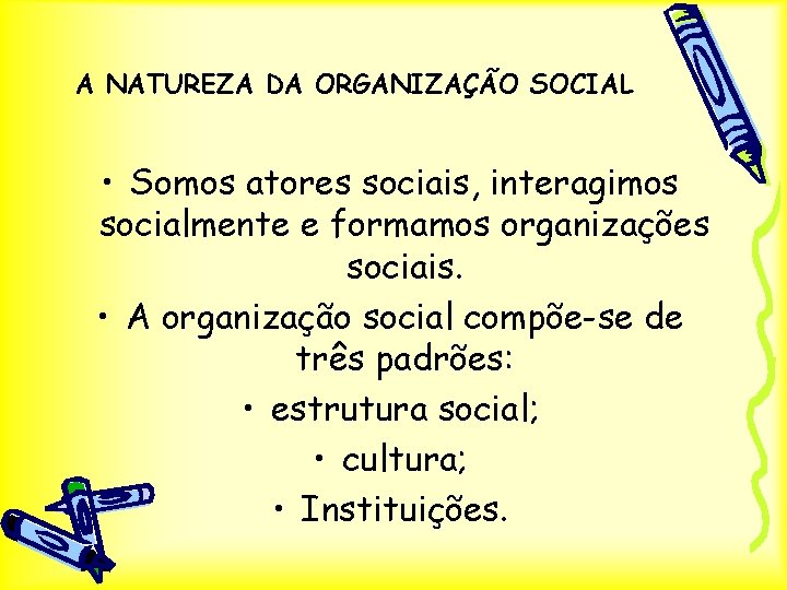 A NATUREZA DA ORGANIZAÇÃO SOCIAL • Somos atores sociais, interagimos socialmente e formamos organizações