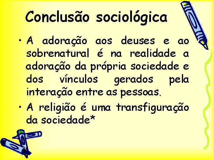 Conclusão sociológica • A adoração aos deuses e ao sobrenatural é na realidade a