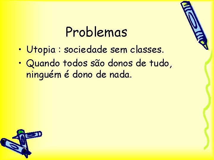 Problemas • Utopia : sociedade sem classes. • Quando todos são donos de tudo,