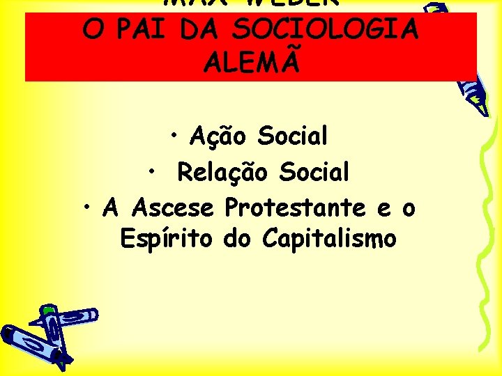MAX WEBER O PAI DA SOCIOLOGIA ALEMÃ • Ação Social • Relação Social •