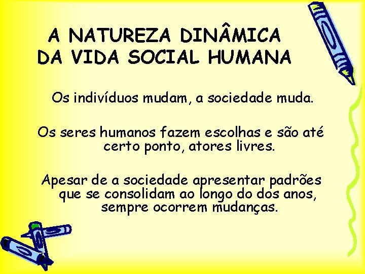 A NATUREZA DIN MICA DA VIDA SOCIAL HUMANA Os indivíduos mudam, a sociedade muda.