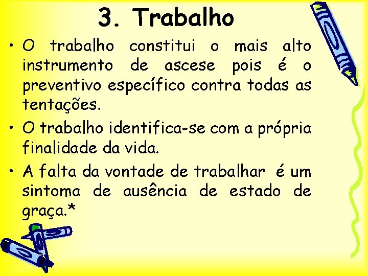 3. Trabalho • O trabalho constitui o mais alto instrumento de ascese pois é