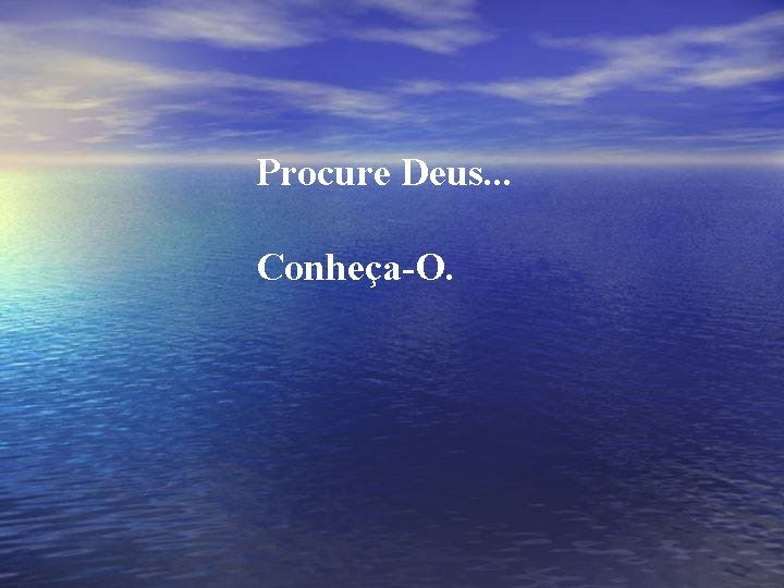 Procure Deus. . . Conheça-O. 