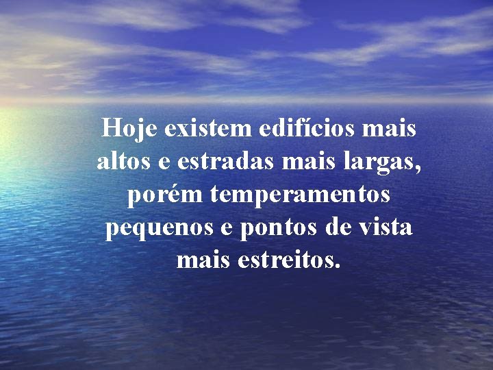 Hoje existem edifícios mais altos e estradas mais largas, porém temperamentos pequenos e pontos