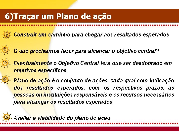 6)Traçar um Plano de ação Construir um caminho para chegar aos resultados esperados O