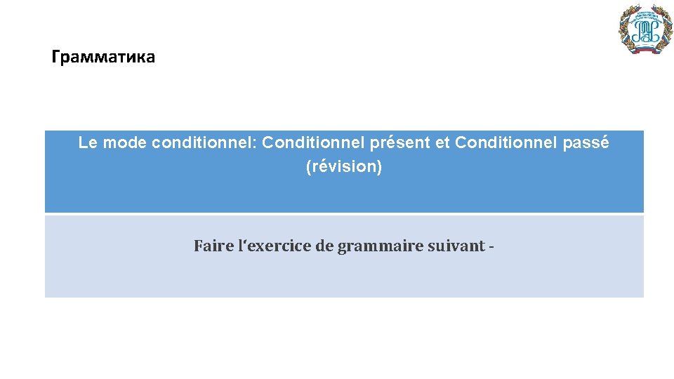 Грамматика Le mode conditionnel: Conditionnel présent et Conditionnel passé (révision) Faire l‘exercice de grammaire