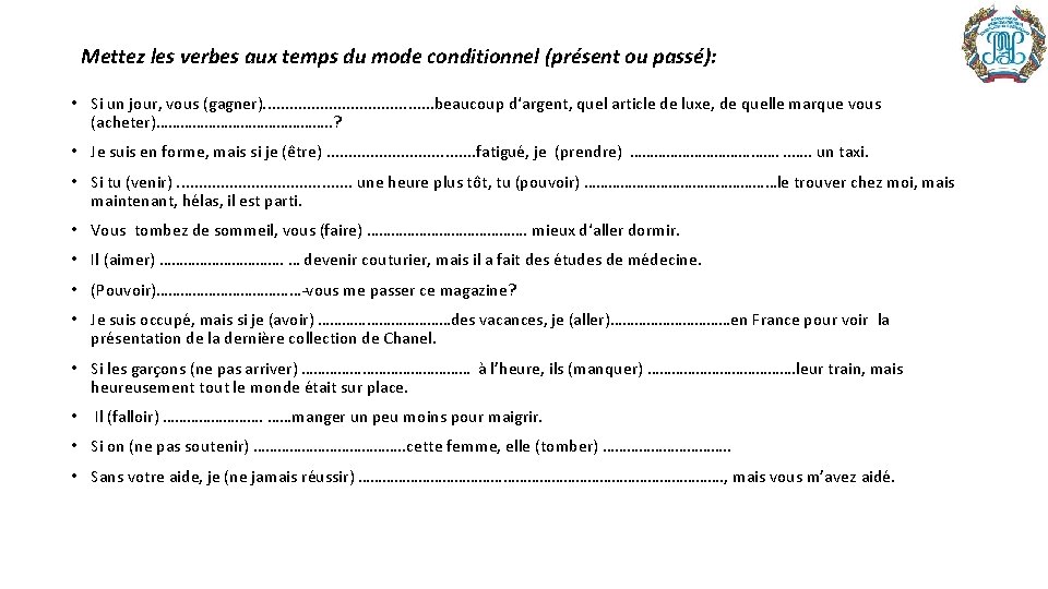 Mettez les verbes aux temps du mode conditionnel (présent ou passé): • Si un