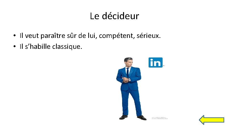 Le décideur • Il veut paraître sûr de lui, compétent, sérieux. • Il s’habille