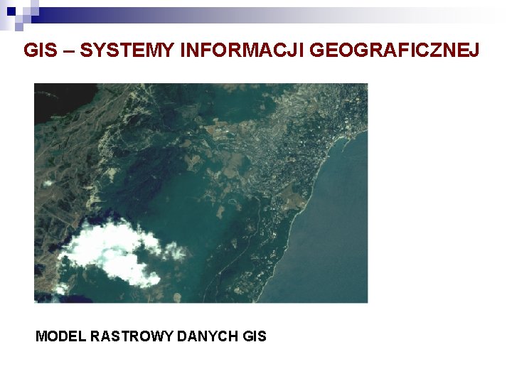 GIS – SYSTEMY INFORMACJI GEOGRAFICZNEJ MODEL RASTROWY DANYCH GIS 