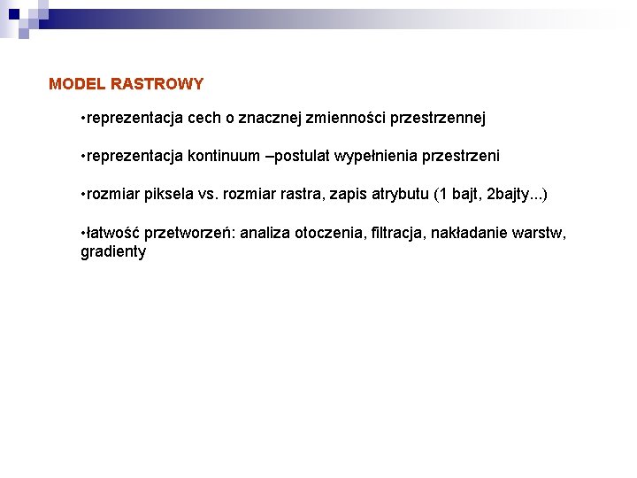 MODEL RASTROWY • reprezentacja cech o znacznej zmienności przestrzennej • reprezentacja kontinuum –postulat wypełnienia