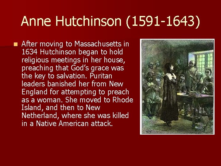 Anne Hutchinson (1591 -1643) n After moving to Massachusetts in 1634 Hutchinson began to