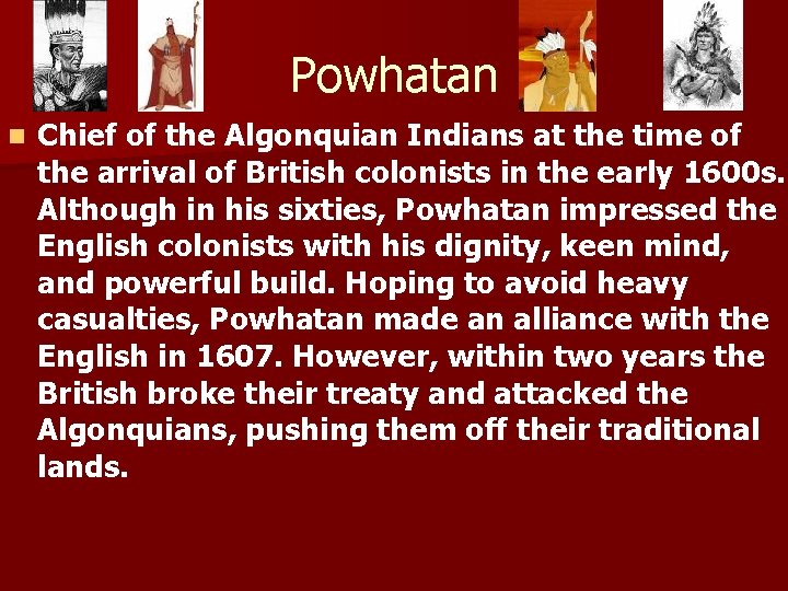 Powhatan n Chief of the Algonquian Indians at the time of the arrival of