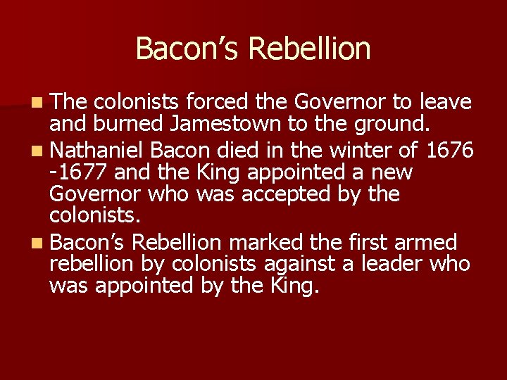 Bacon’s Rebellion n The colonists forced the Governor to leave and burned Jamestown to