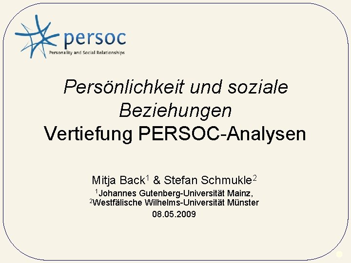 Persönlichkeit und soziale Beziehungen Vertiefung PERSOC-Analysen Mitja Back 1 & Stefan Schmukle 2 1