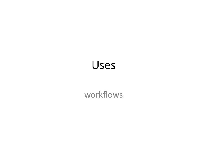 Uses workflows 