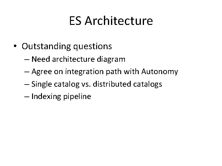 ES Architecture • Outstanding questions – Need architecture diagram – Agree on integration path