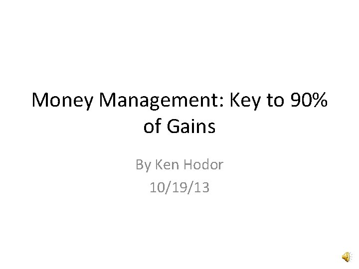 Money Management: Key to 90% of Gains By Ken Hodor 10/19/13 