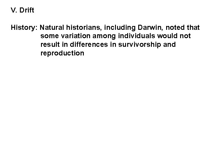 V. Drift History: Natural historians, including Darwin, noted that some variation among individuals would