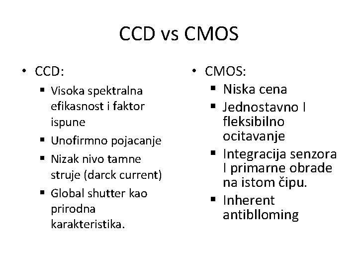 CCD vs CMOS • CCD: § Visoka spektralna efikasnost i faktor ispune § Unofirmno