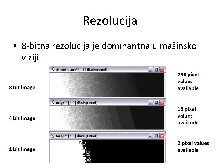 Rezolucija • 8 -bitna rezolucija je dominantna u mašinskoj viziji. 