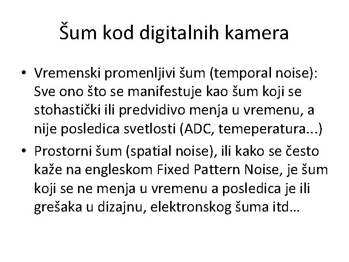 Šum kod digitalnih kamera • Vremenski promenljivi šum (temporal noise): Sve ono što se