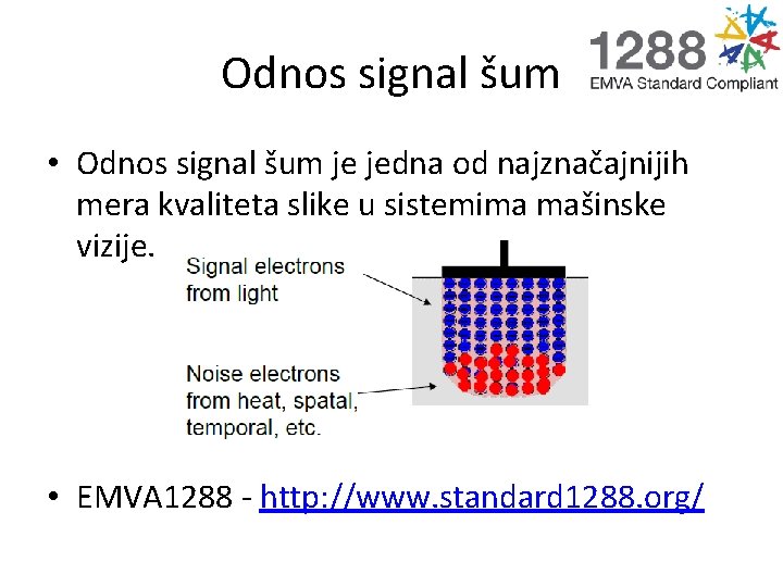 Odnos signal šum • Odnos signal šum je jedna od najznačajnijih mera kvaliteta slike