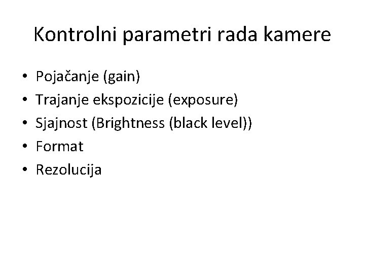 Kontrolni parametri rada kamere • • • Pojačanje (gain) Trajanje ekspozicije (exposure) Sjajnost (Brightness