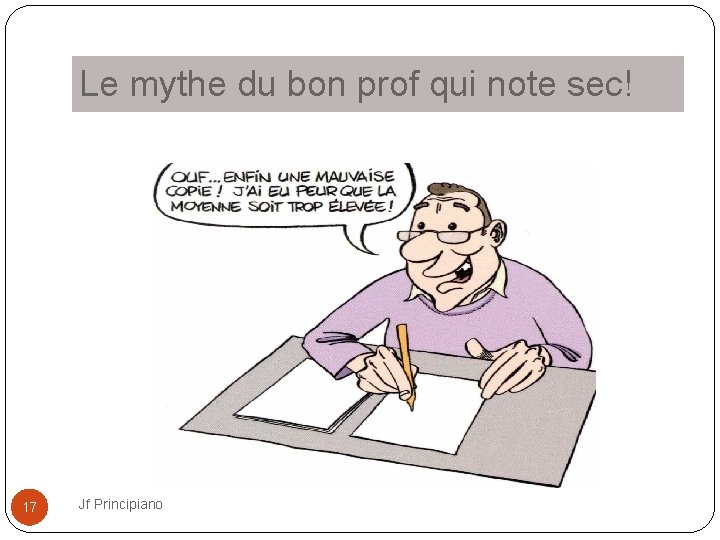 Le mythe du bon prof qui note sec! 17 Jf Principiano 